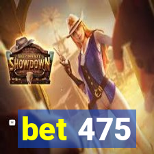 bet 475